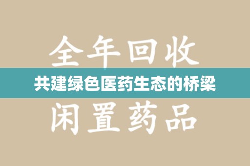 全国共建绿色医药生态的桥梁