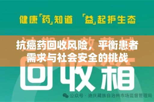 全国抗癌药回收风险，平衡患者需求与社会安全的挑战