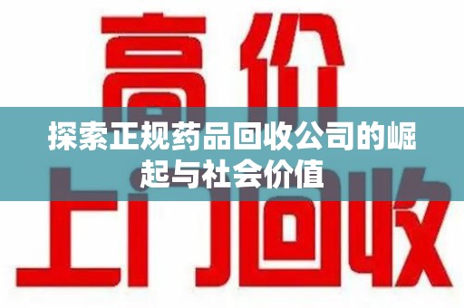 全国探索正规药品回收公司的崛起与社会价值