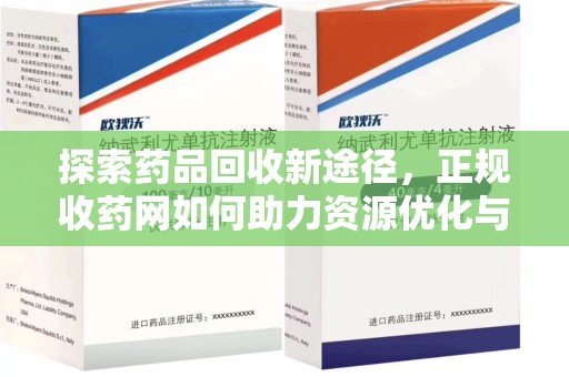 全国探索药品回收新途径，正规收药网如何助力资源优化与患者权益保障