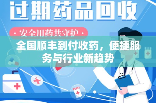 全国顺丰到付收药，便捷服务与行业新趋势