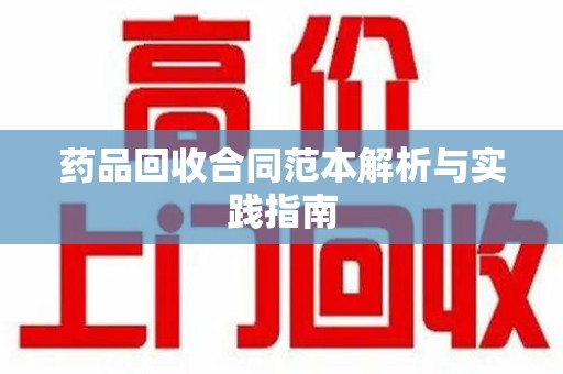全国药品回收合同范本解析与实践指南