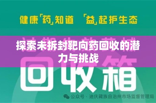 全国探索未拆封靶向药回收的潜力与挑战