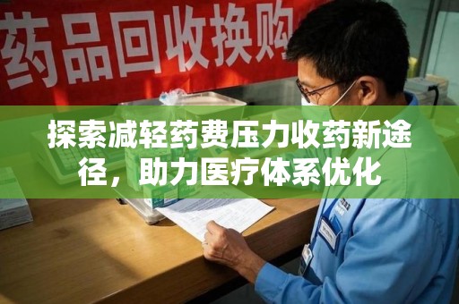 全国探索减轻药费压力收药新途径，助力医疗体系优化