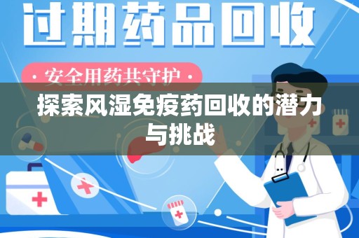 全国探索风湿免疫药回收的潜力与挑战
