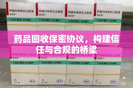 全国药品回收保密协议，构建信任与合规的桥梁