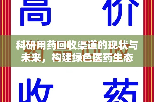 全国科研用药回收渠道的现状与未来，构建绿色医药生态
