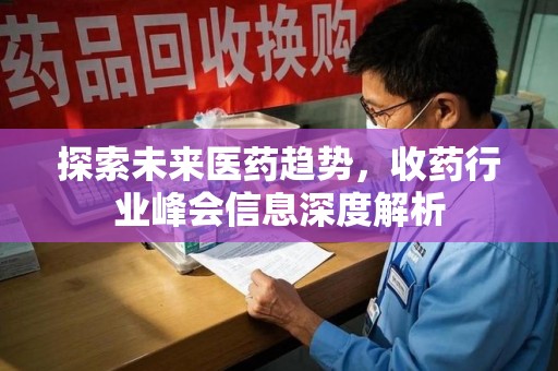 全国探索未来医药趋势，收药行业峰会信息深度解析