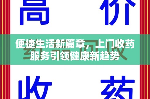 全国便捷生活新篇章，上门收药服务引领健康新趋势