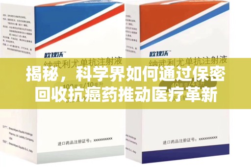 全国揭秘，科学界如何通过保密回收抗癌药推动医疗革新