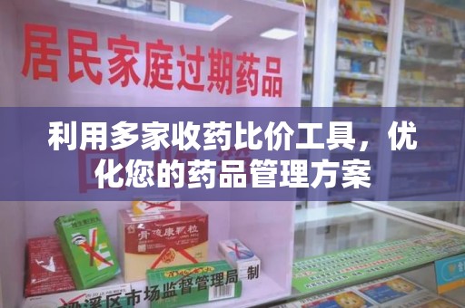 全国利用多家收药比价工具，优化您的药品管理方案