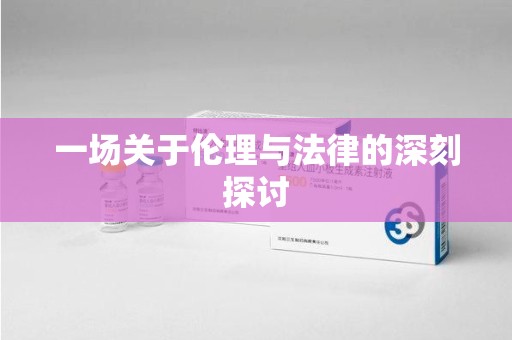 全国一场关于伦理与法律的深刻探讨
