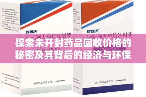 全国探索未开封药品回收价格的秘密及其背后的经济与环保价值