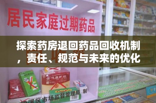 全国探索药房退回药品回收机制，责任、规范与未来的优化方向