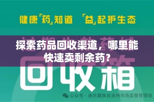 全国探索药品回收渠道，哪里能快速卖剩余药？