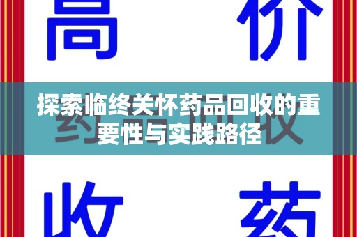 全国探索临终关怀药品回收的重要性与实践路径