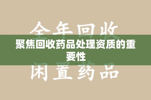 全国聚焦回收药品处理资质的重要性