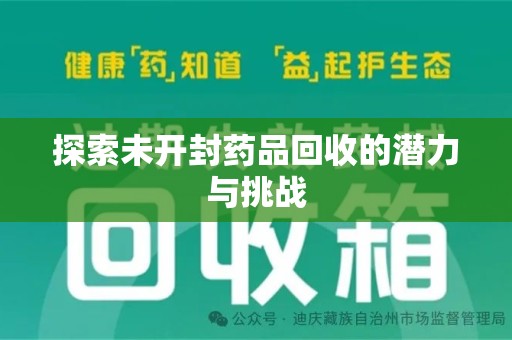 全国探索未开封药品回收的潜力与挑战