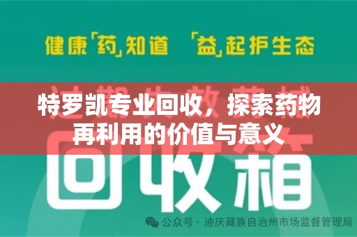 全国特罗凯专业回收，探索药物再利用的价值与意义