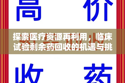 全国探索医疗资源再利用，临床试验剩余药回收的机遇与挑战