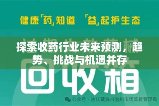 全国探索收药行业未来预测，趋势、挑战与机遇并存