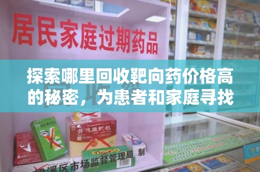 全国探索哪里回收靶向药价格高的秘密，为患者和家庭寻找最优解