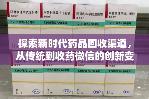 全国探索新时代药品回收渠道，从传统到收药微信的创新变革