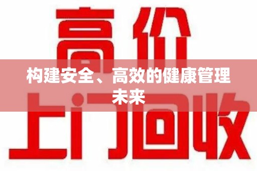 全国构建安全、高效的健康管理未来