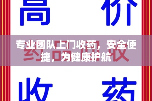 全国专业团队上门收药，安全便捷，为健康护航
