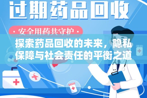 全国探索药品回收的未来，隐私保障与社会责任的平衡之道