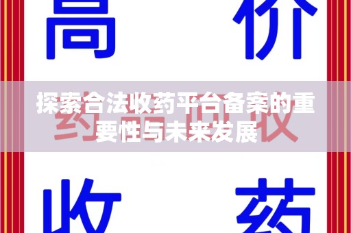 全国探索合法收药平台备案的重要性与未来发展