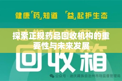 全国探索正规药品回收机构的重要性与未来发展