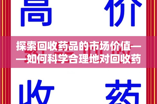 全国探索回收药品的市场价值——如何科学合理地对回收药品进行估价