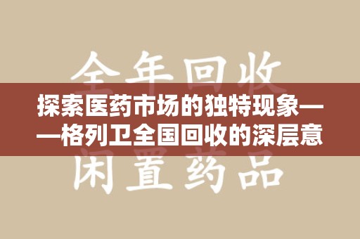 全国探索医药市场的独特现象——格列卫全国回收的深层意义
