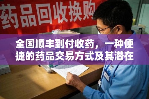 全国顺丰到付收药，一种便捷的药品交易方式及其潜在影响