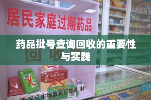 全国药品批号查询回收的重要性与实践